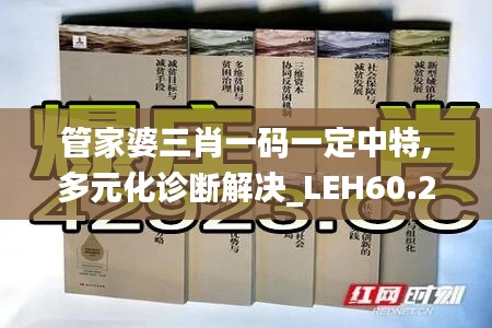 管家婆三肖一码一定中特,多元化诊断解决_LEH60.210美学版