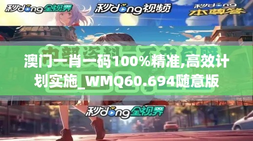 澳门一肖一码100%精准,高效计划实施_WMQ60.694随意版