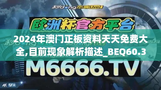 2024年澳门正板资料天天免费大全,目前现象解析描述_BEQ60.366确认版