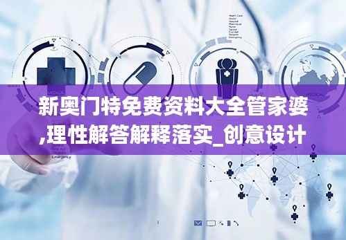 新奥门特免费资料大全管家婆,理性解答解释落实_创意设计版OUT3.74