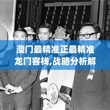 澳门最精准正最精准龙门客栈,战略分析解答解释方案_精英版WAV9.25