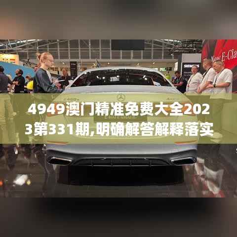 4949澳门精准免费大全2023第331期,明确解答解释落实_SEB8.73