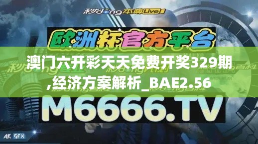 澳门六开彩天天免费开奖329期,经济方案解析_BAE2.56