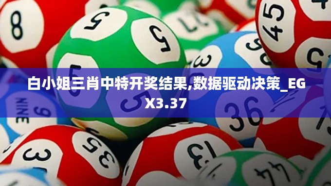 白小姐三肖中特开奖结果,数据驱动决策_EGX3.37