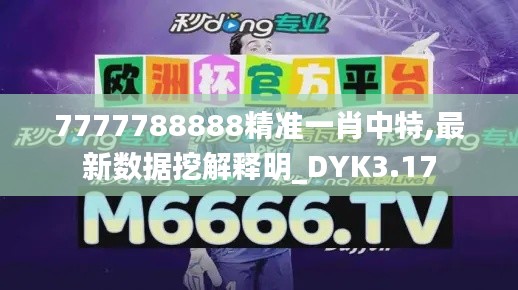 7777788888精准一肖中特,最新数据挖解释明_DYK3.17