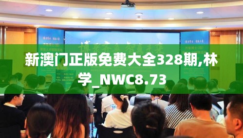 新澳门正版免费大全328期,林学_NWC8.73