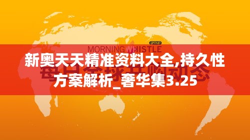 新奥天天精准资料大全,持久性方案解析_奢华集3.25