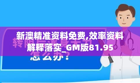 新澳精准资料免费,效率资料解释落实_GM版81.95