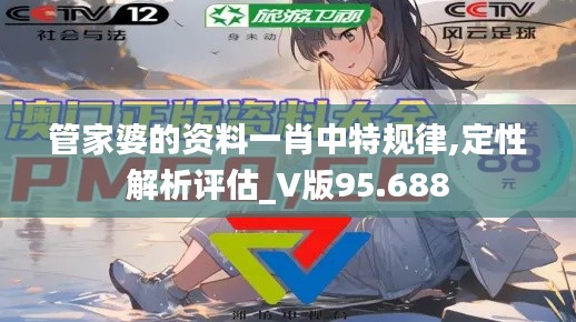 管家婆的资料一肖中特规律,定性解析评估_V版95.688