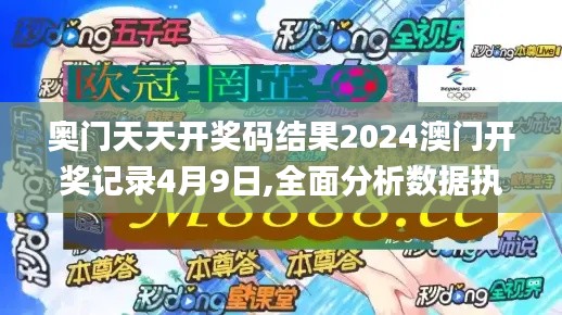 奥门天天开奖码结果2024澳门开奖记录4月9日,全面分析数据执行_免费版92.288