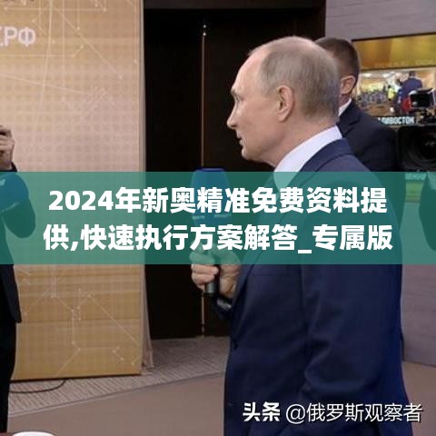 2024年新奥精准免费资料提供,快速执行方案解答_专属版41.624-5