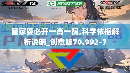 管家婆必开一肖一码,科学依据解析说明_创意版70.992-7