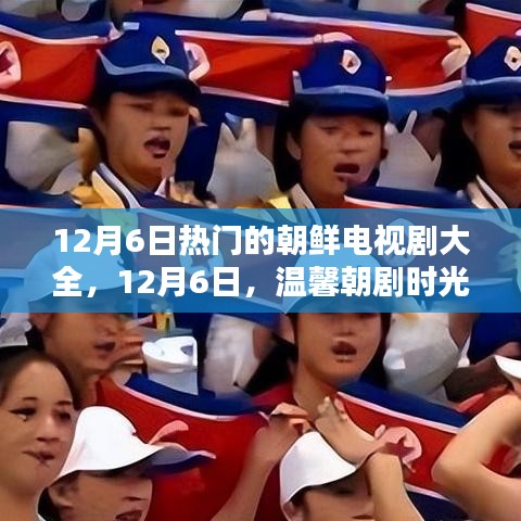 12月6日热门朝剧时光，友谊纽带与家的温暖
