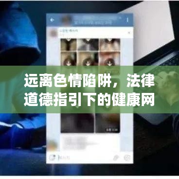 远离色情陷阱，法律道德指引下的健康网络生活