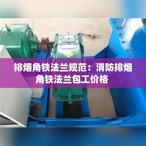 排烟角铁法兰规范：消防排烟角铁法兰包工价格 