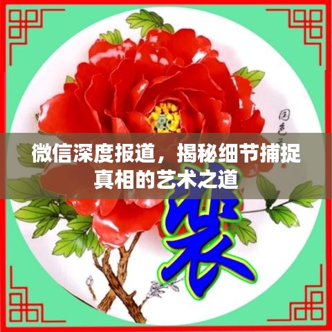 微信深度报道，揭秘细节捕捉真相的艺术之道