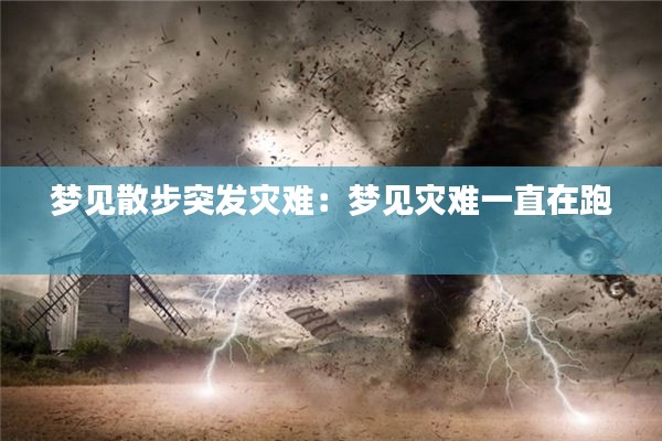 梦见散步突发灾难：梦见灾难一直在跑 