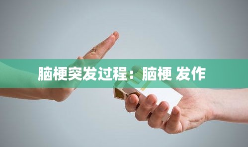 脑梗突发过程：脑梗 发作 
