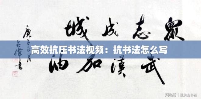 高效抗压书法视频：抗书法怎么写 