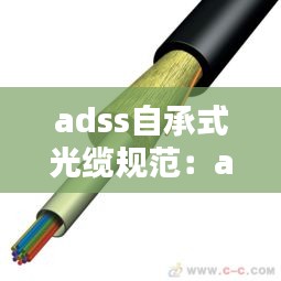 adss自承式光缆规范：adss光缆施工规范 