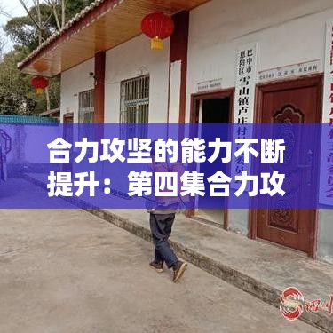 合力攻坚的能力不断提升：第四集合力攻坚 