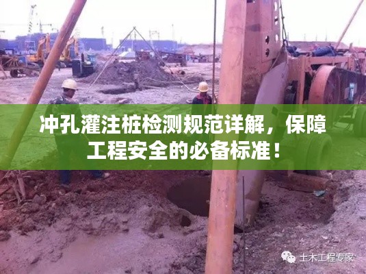 冲孔灌注桩检测规范详解，保障工程安全的必备标准！