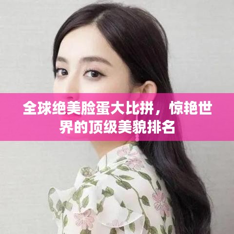 全球绝美脸蛋大比拼，惊艳世界的顶级美貌排名