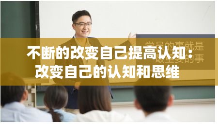 不断的改变自己提高认知：改变自己的认知和思维 