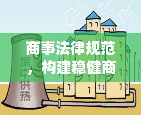 商事法律规范，构建稳健商业秩序的核心基石