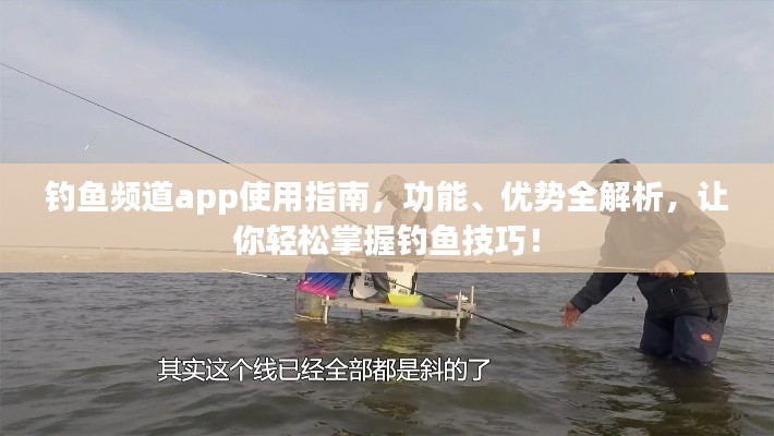 钓鱼频道app使用指南，功能、优势全解析，让你轻松掌握钓鱼技巧！