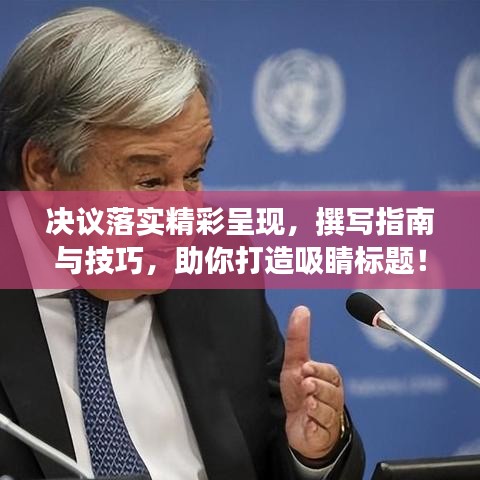 决议落实精彩呈现，撰写指南与技巧，助你打造吸睛标题！